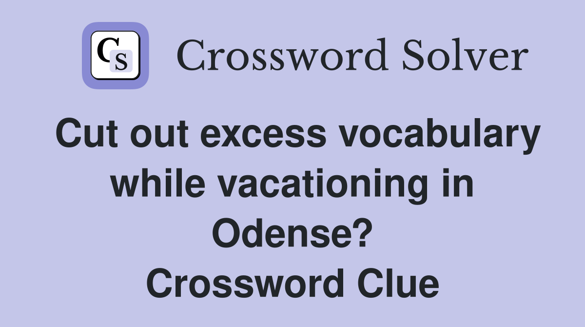 Cut out excess vocabulary while vacationing in Odense? Crossword Clue